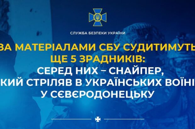 Судитимуть ще п’ятьох зрадників: серед них – снайпер, який стріляв в українських воїнів у Сєвєродонецьку